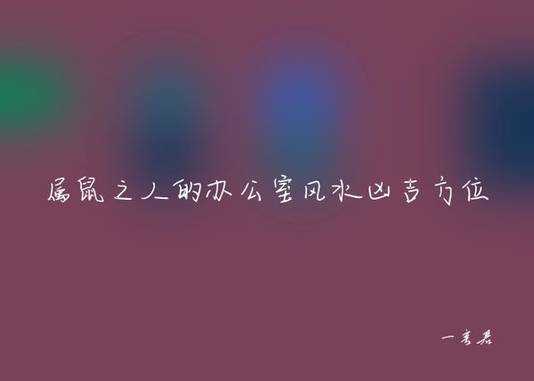 属鼠之人的办公室风水凶吉方位