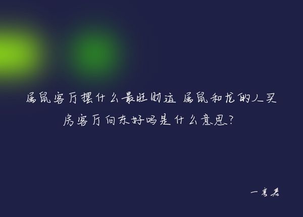 属鼠客厅摆什么最旺财运 属鼠和龙的人买房客厅向东好吗是什么意思？