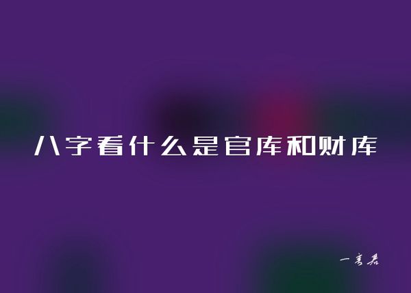 八字看什么是官库和财库